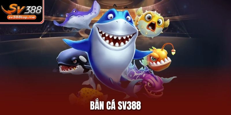 Bắn Cá SV388 – Giải Trí Đỉnh Cao Trong Lòng Đại Dương 