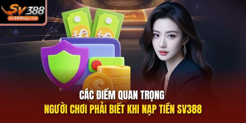 Các điểm quan trọng người chơi phải biết khi nạp tiền SV388