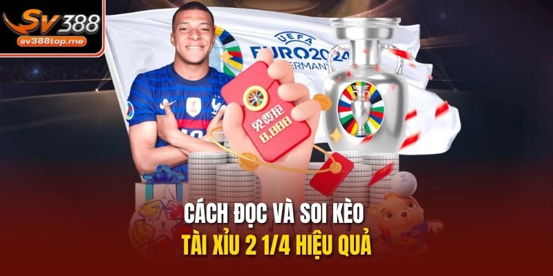 Cách đọc và soi kèo Tài xỉu 2 1/4 hiệu quả