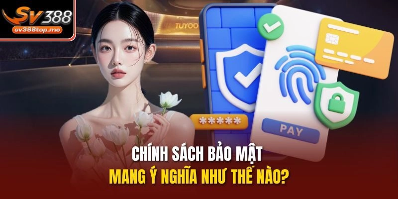 Chính sách bảo mật mang ý nghĩa như thế nào?