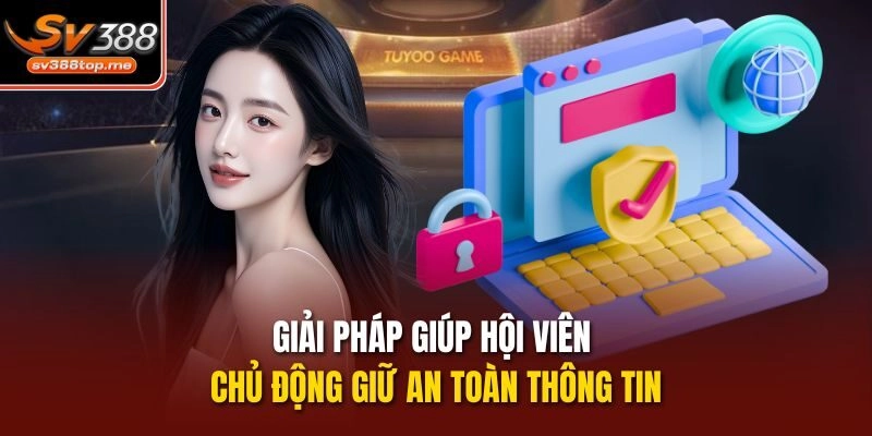 Giải pháp giúp hội viên chủ động giữ an toàn thông tin