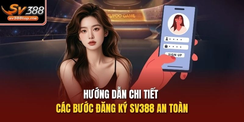 Hướng dẫn chi tiết các bước đăng ký sv388 an toàn 
