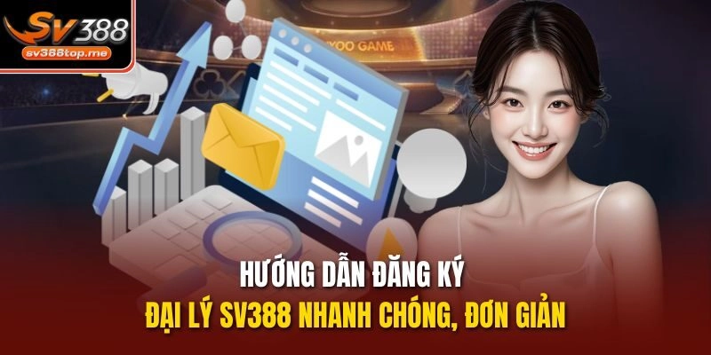 Hướng dẫn đăng ký đại lý sv388 nhanh chóng, đơn giản