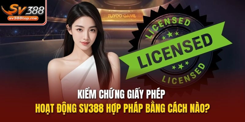 Kiểm chứng giấy phép hoạt động sv388 hợp pháp bằng cách nào?