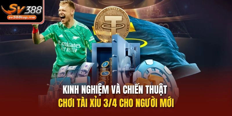 Kinh nghiệm và chiến thuật chơi Tài xỉu 3/4 cho người mới