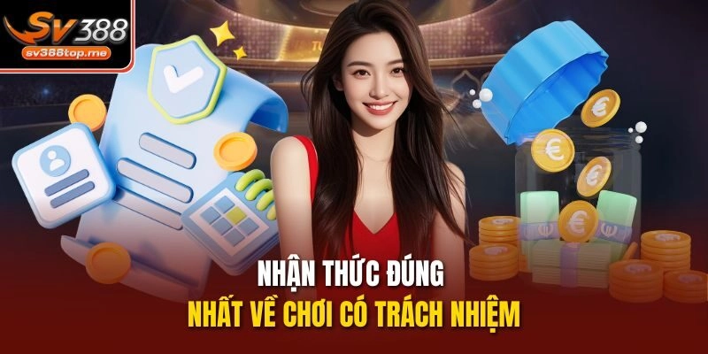 Nhận thức đúng nhất về chơi có trách nhiệm 