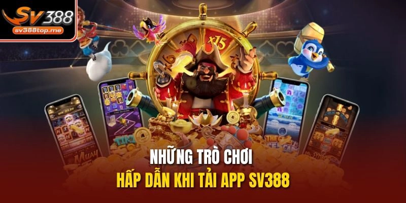 Những trò chơi hấp dẫn khi tải app sv388