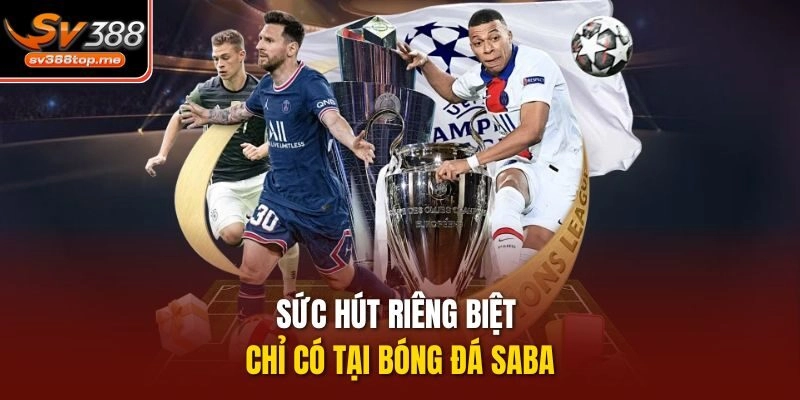 Sức hút riêng biệt chỉ có tại bóng đá Saba