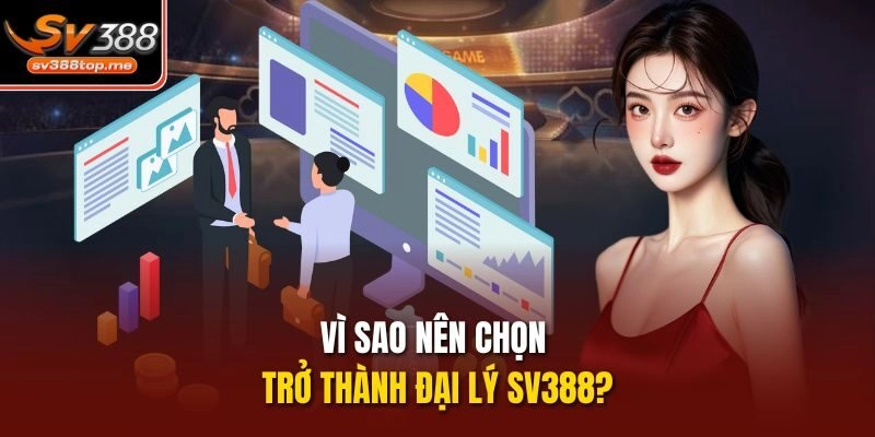 Vì sao nên chọn trở thành đại lý sv388?